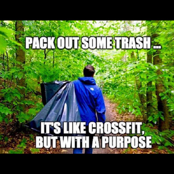 Pack out some trash, it is like crossfit, but with a purpose hiking meme